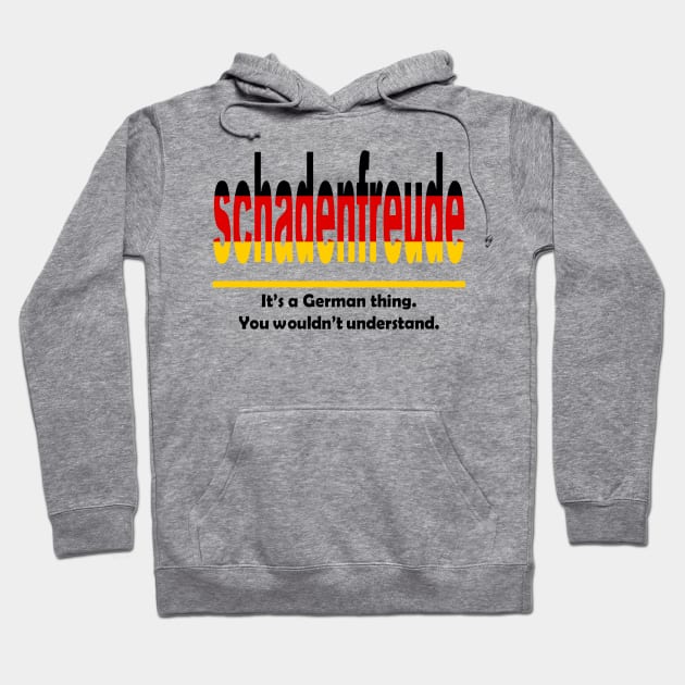 Schadenfreud - Its A German Thing. You Wouldnt Understand. Hoodie by taiche